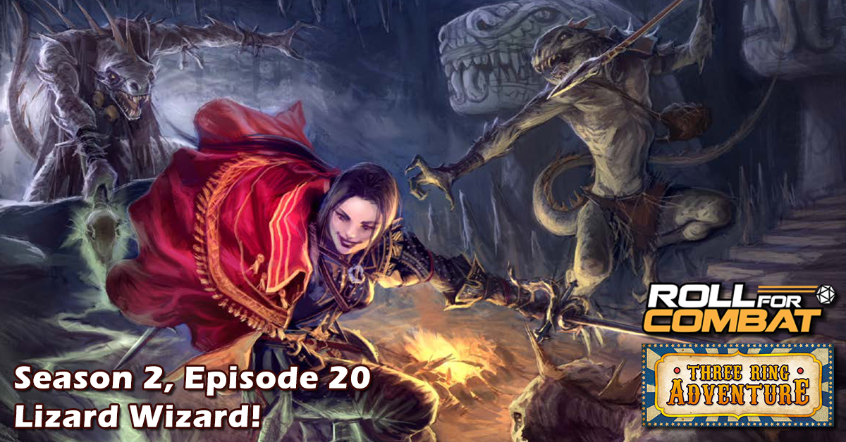 Three Ring Adventure S2|20: Lizard Wizard! - Roll For Combat